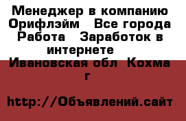 Менеджер в компанию Орифлэйм - Все города Работа » Заработок в интернете   . Ивановская обл.,Кохма г.